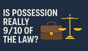 Read more about the article Is Possession Really 9/10 of the Law? Myth vs Reality Explained