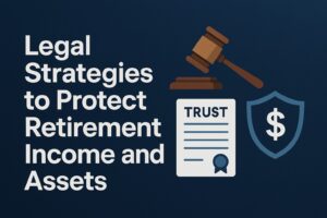 Read more about the article Legal Strategies to Protect Your Retirement Income and Assets