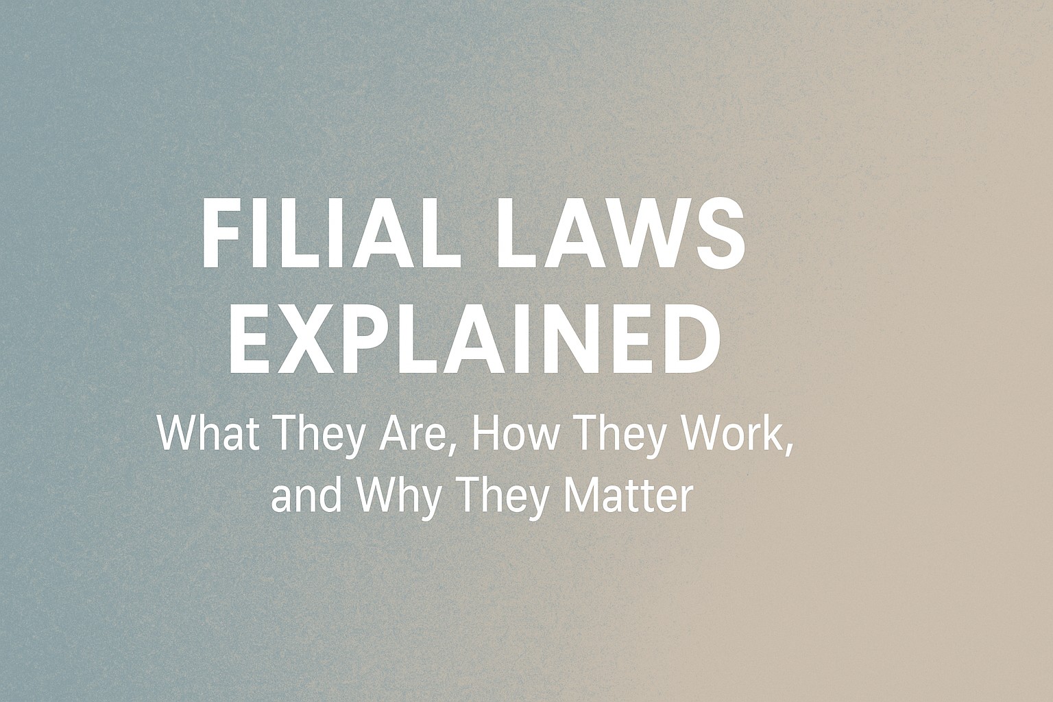 Read more about the article Filial Laws Explained: What They Are, How They Work, and Why They Matter