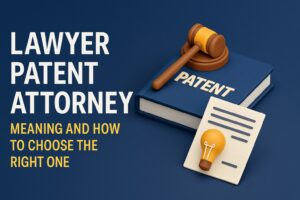 Read more about the article Lawyer Patent Attorney: Meaning, Role, and How to Choose the Right One