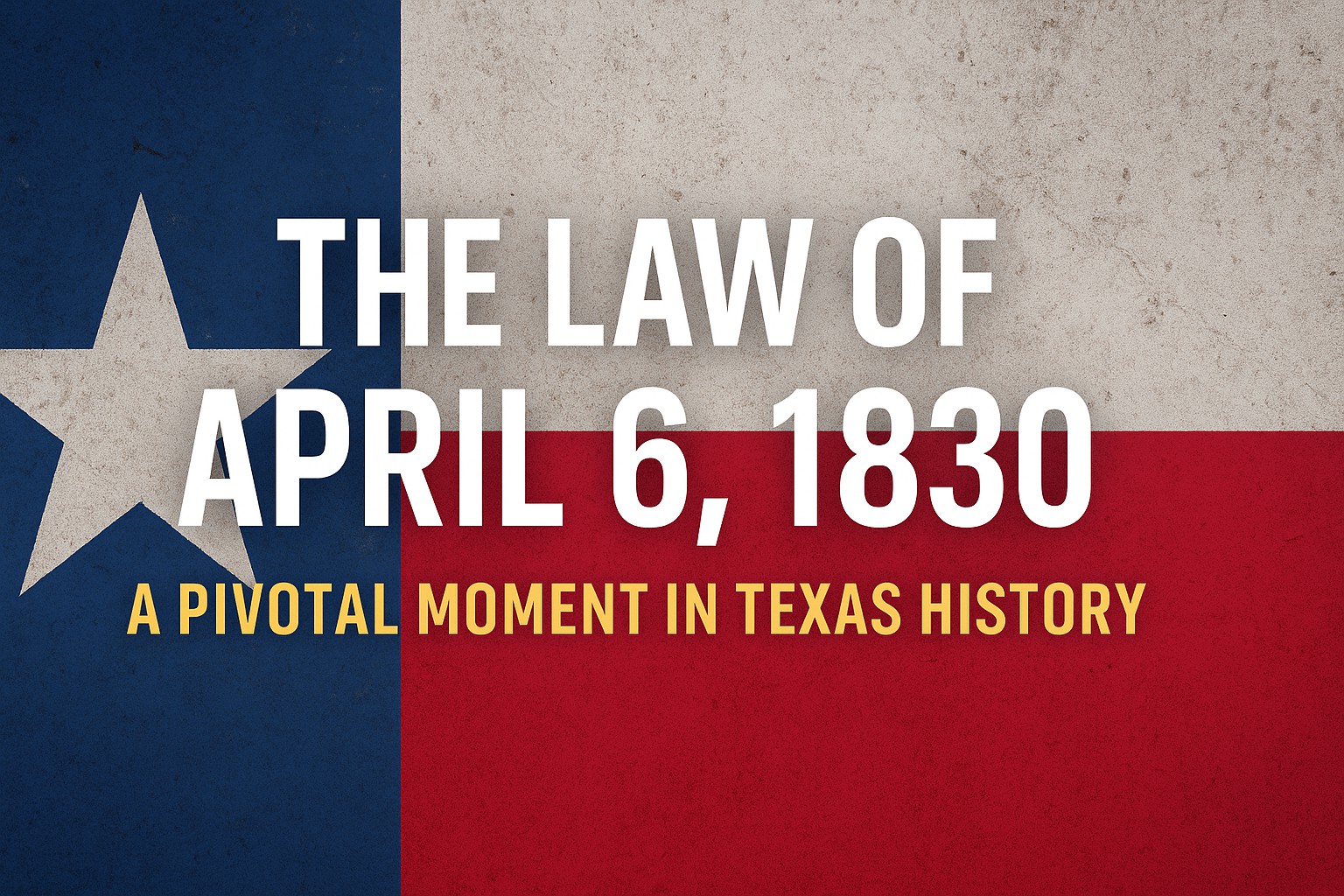 Read more about the article The Law of April 6, 1830: A Turning Point in Texas Legal History