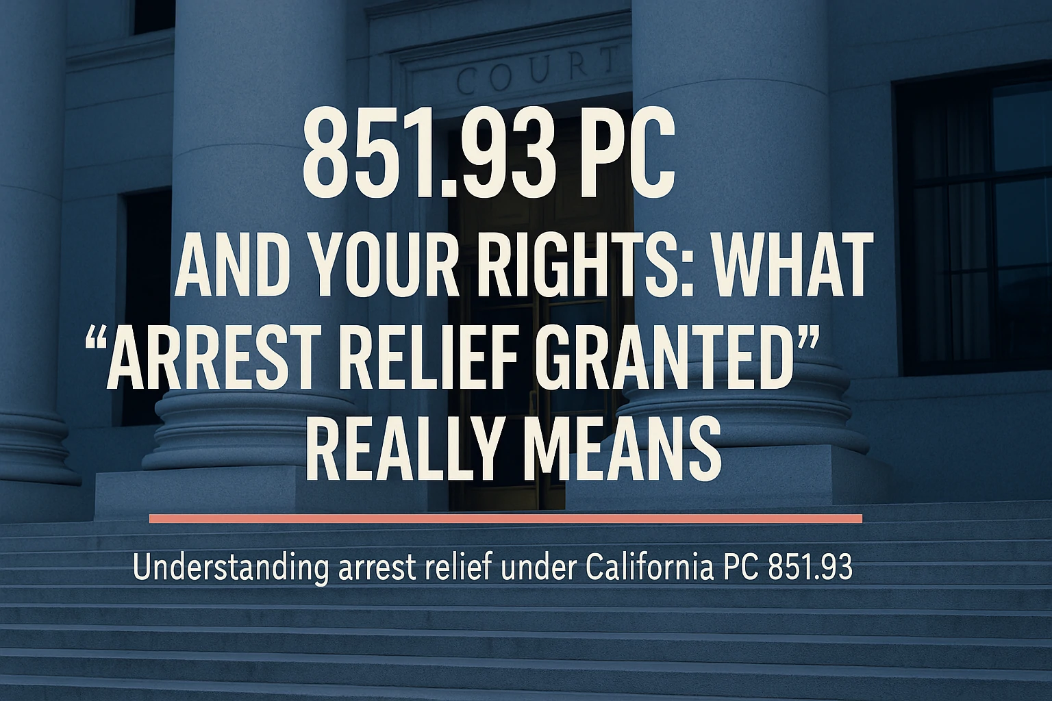Read more about the article 851.93 PC and Your Rights: What “Arrest Relief Granted” Really Means